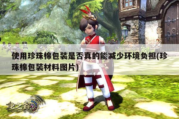 使用珍珠棉包装是否真的能减少环境负担(珍珠棉包装材料图片)