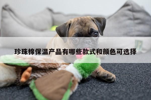 珍珠棉保温产品有哪些款式和颜色可选择